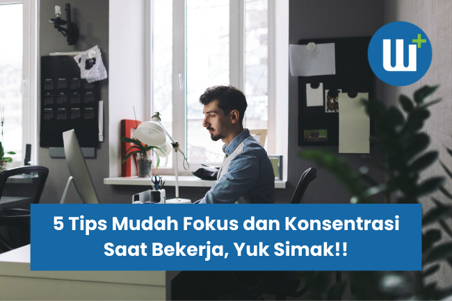 5 Tips Mudah Fokus dan Konsentrasi Saat Bekerja, Yuk Simak!!